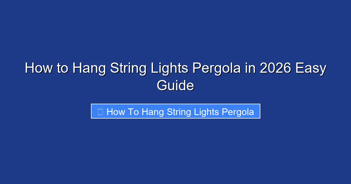 How to Hang String Lights Pergola in 2026 Easy Guide