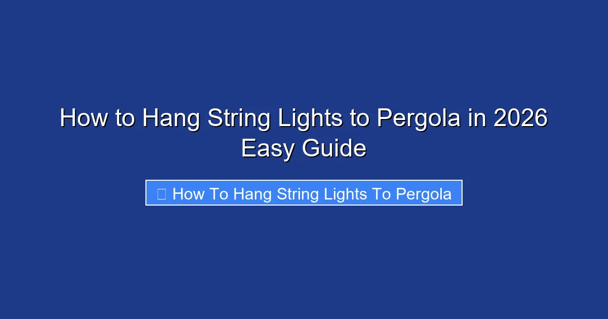 How to Hang String Lights to Pergola in 2026 Easy Guide