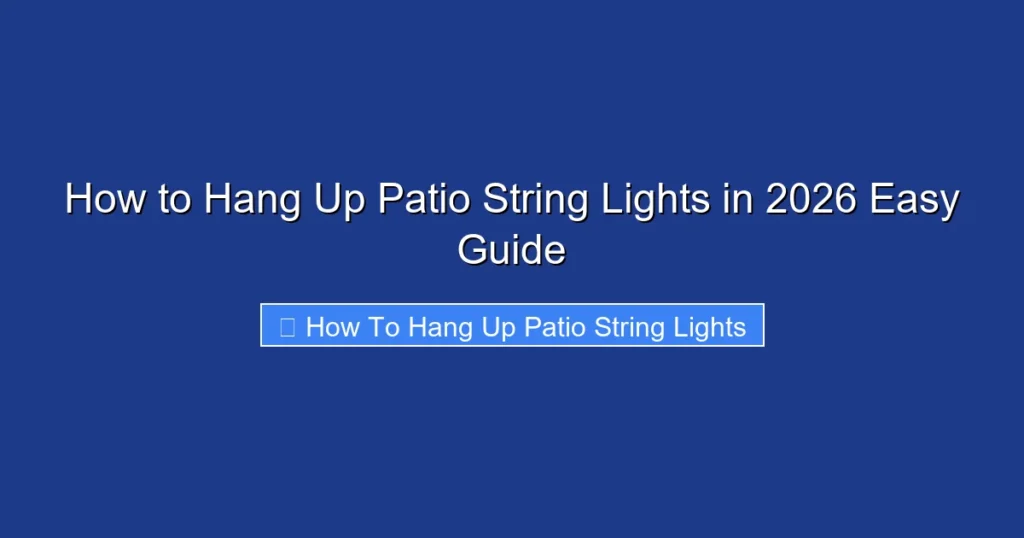 How to Hang Up Patio String Lights in 2026 Easy Guide