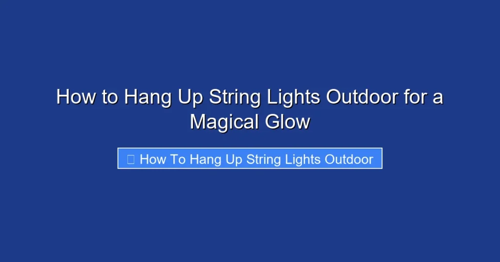 How to Hang Up String Lights Outdoor for a Magical Glow