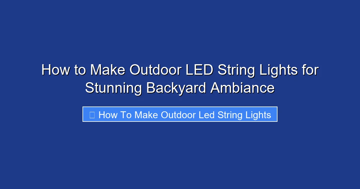 How to Make Outdoor LED String Lights for Stunning Backyard Ambiance