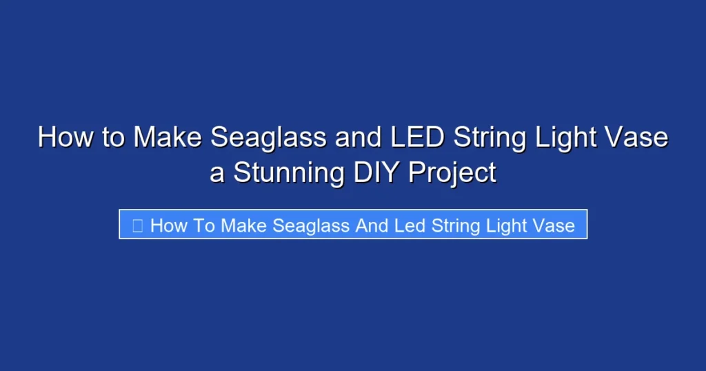 How to Make Seaglass and LED String Light Vase a Stunning DIY Project