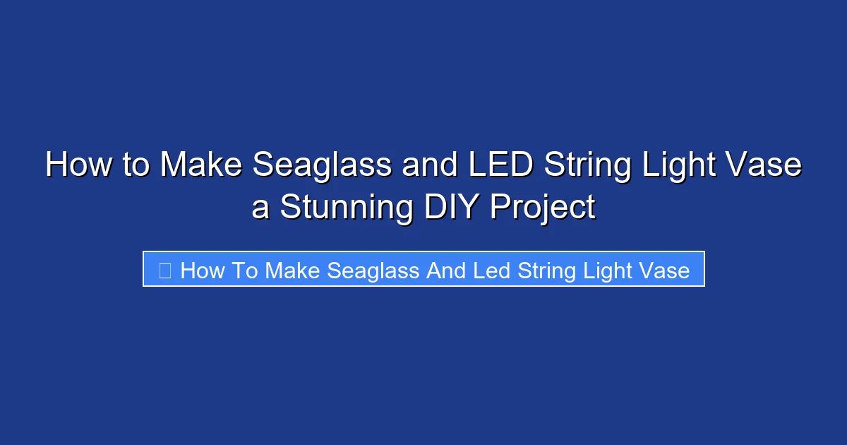 How to Make Seaglass and LED String Light Vase a Stunning DIY Project
