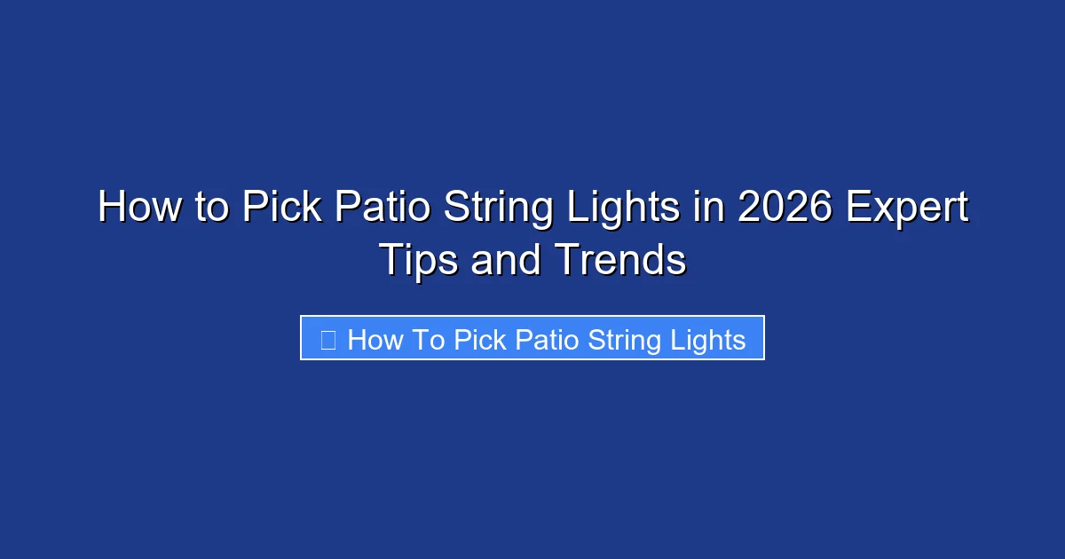 How to Pick Patio String Lights in 2026 Expert Tips and Trends