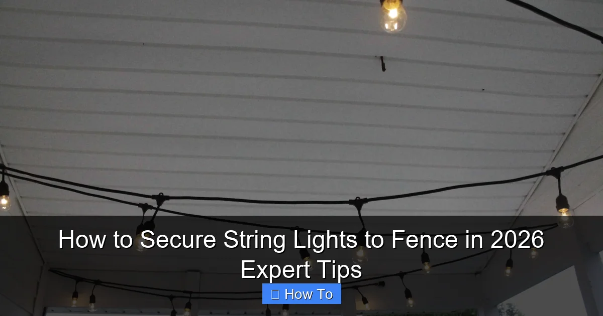 How to Secure String Lights to Fence in 2026 Expert Tips