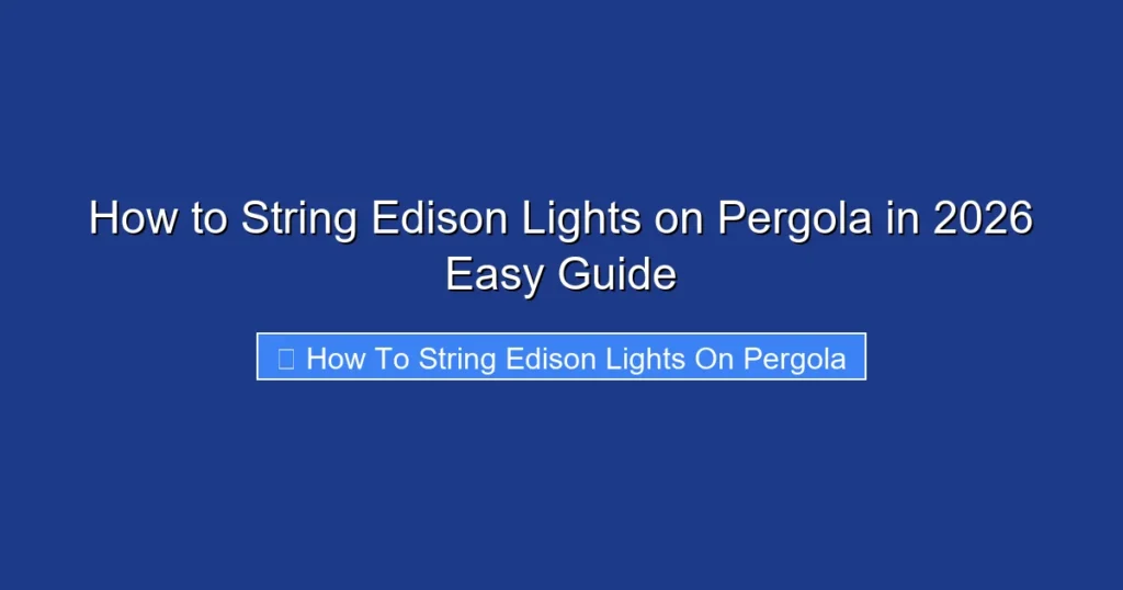 How to String Edison Lights on Pergola in 2026 Easy Guide