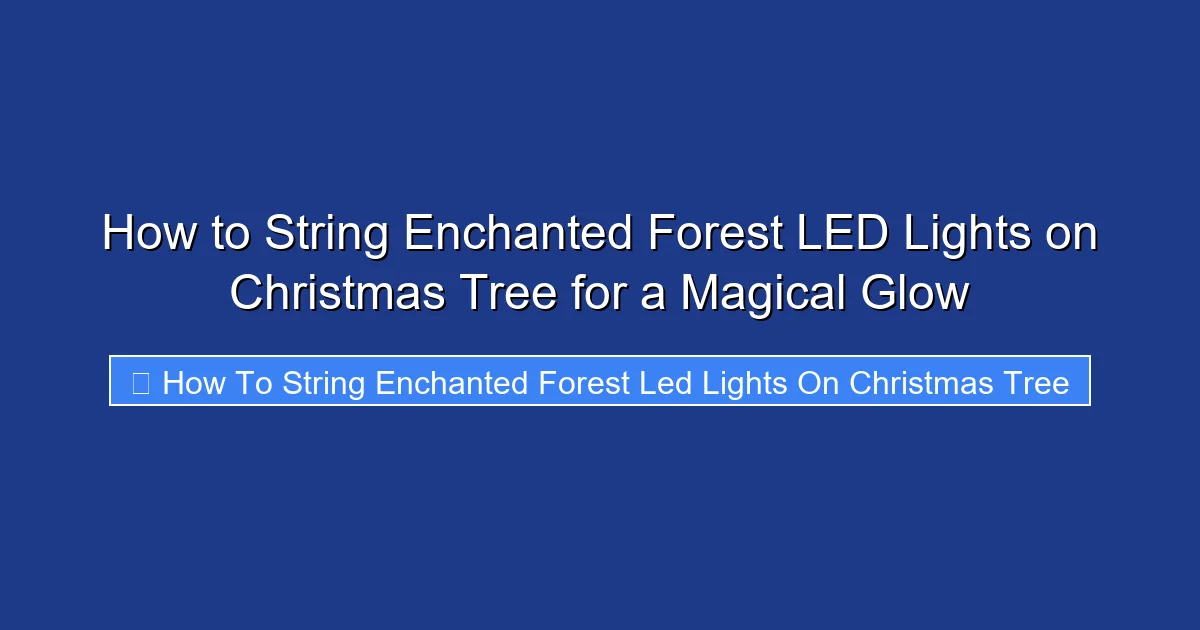 How to String Enchanted Forest LED Lights on Christmas Tree for a Magical Glow