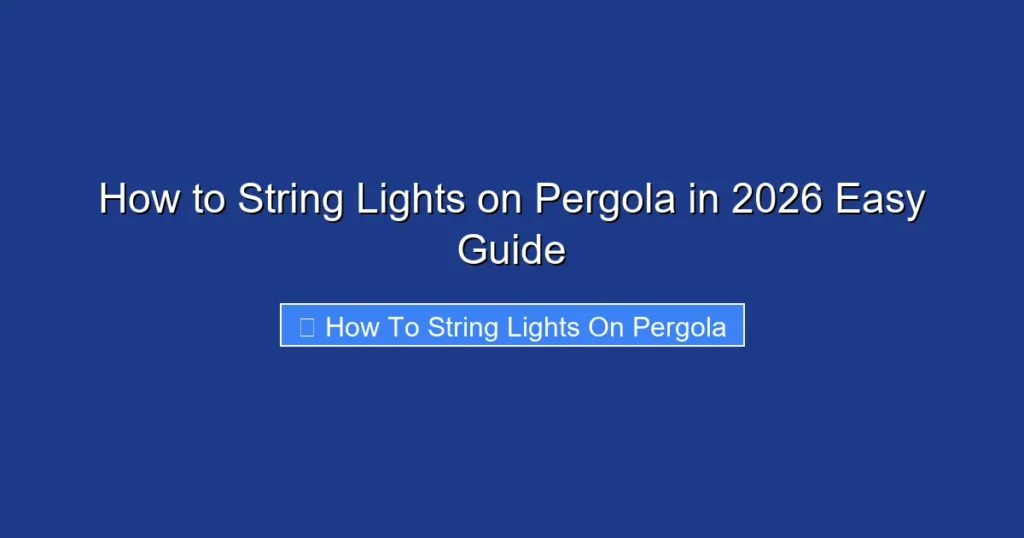 How to String Lights on Pergola in 2026 Easy Guide