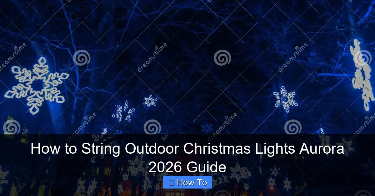 How to String Outdoor Christmas Lights Aurora 2026 Guide