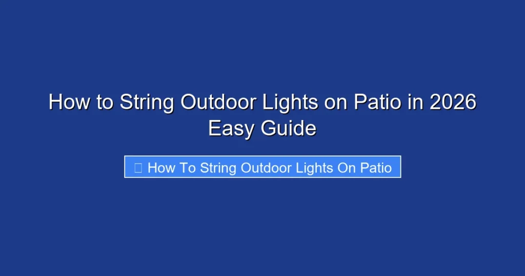 How to String Outdoor Lights on Patio in 2026 Easy Guide