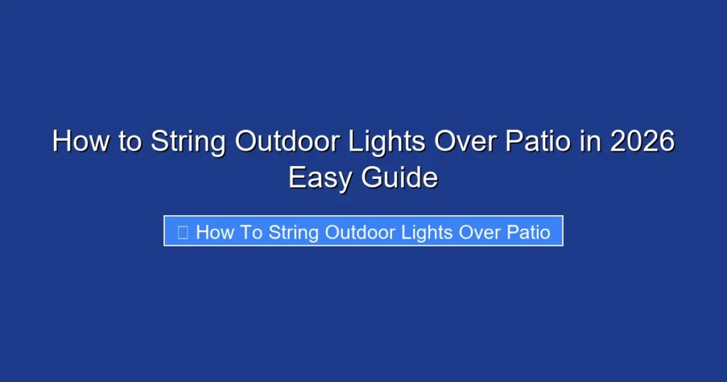 How to String Outdoor Lights Over Patio in 2026 Easy Guide