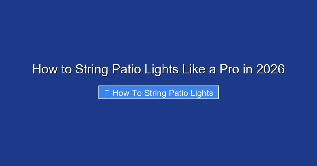 How to String Patio Lights Like a Pro in 2026