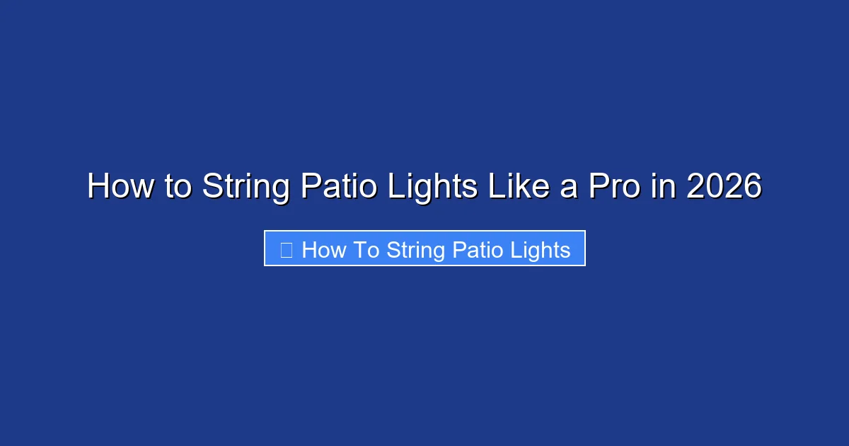 How to String Patio Lights Like a Pro in 2026