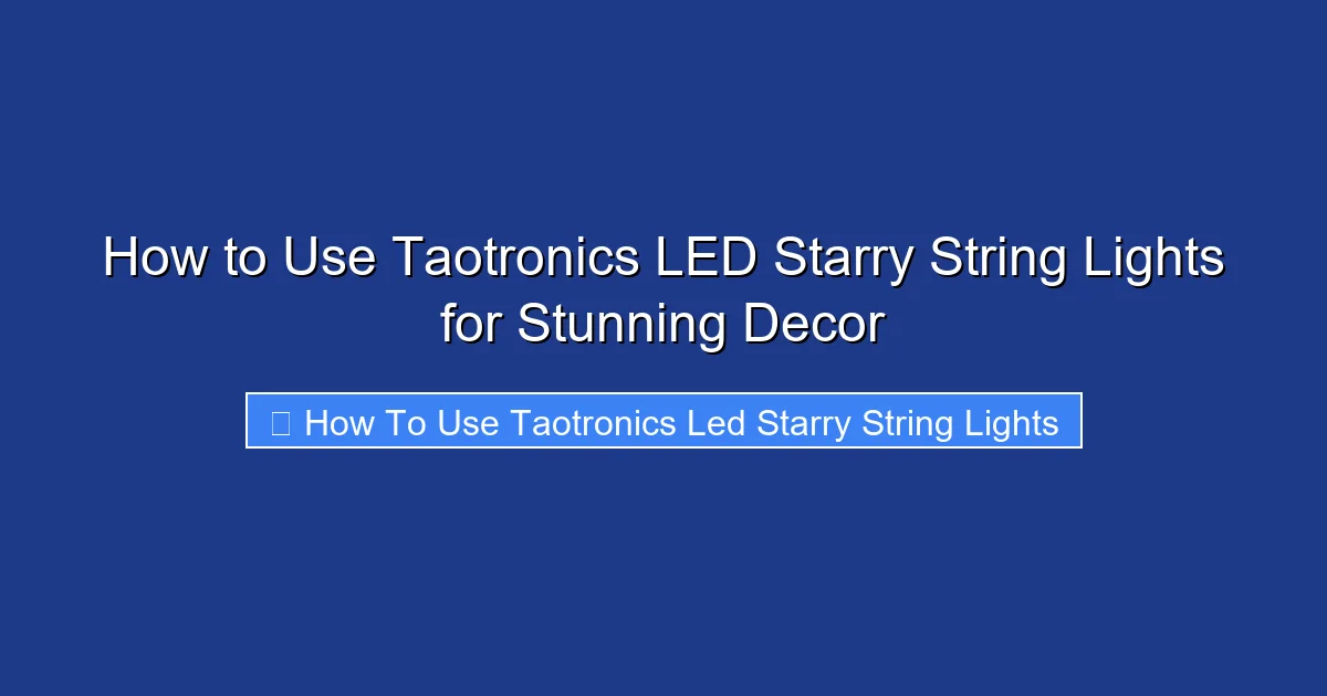How to Use Taotronics LED Starry String Lights for Stunning Decor
