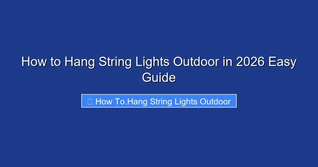 How to Hang String Lights Outdoor in 2026 Easy Guide