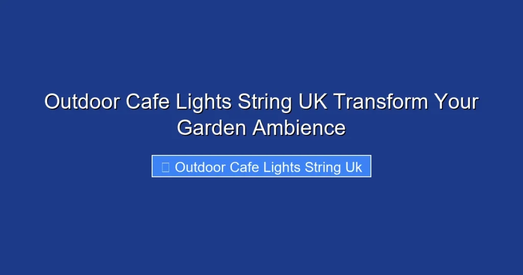 Outdoor Cafe Lights String UK Transform Your Garden Ambience