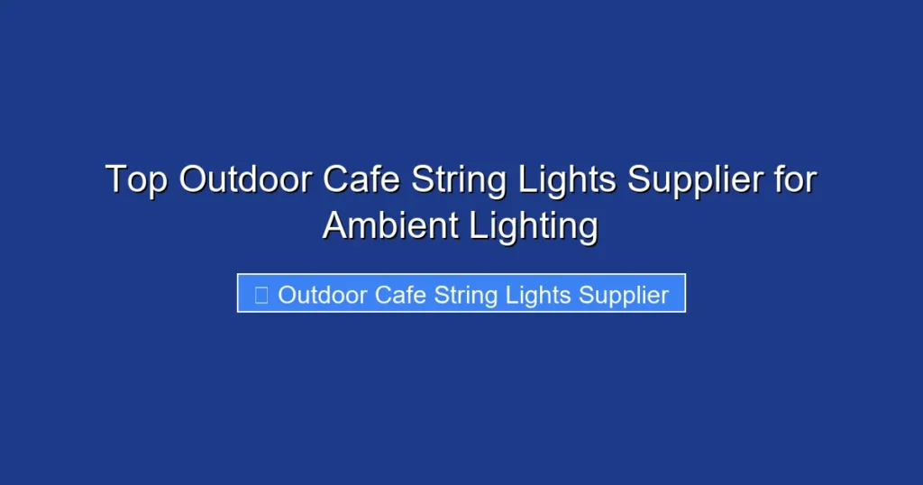 Top Outdoor Cafe String Lights Supplier for Ambient Lighting