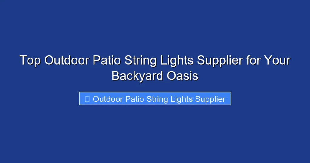 Top Outdoor Patio String Lights Supplier for Your Backyard Oasis
