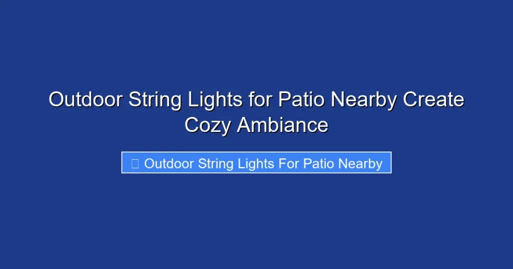Outdoor String Lights for Patio Nearby Create Cozy Ambiance