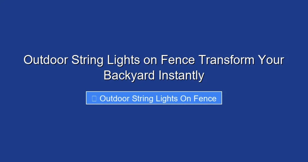 Outdoor String Lights on Fence Transform Your Backyard Instantly