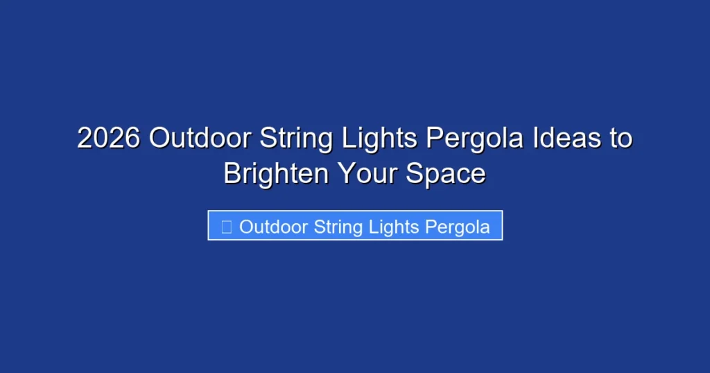 2026 Outdoor String Lights Pergola Ideas to Brighten Your Space