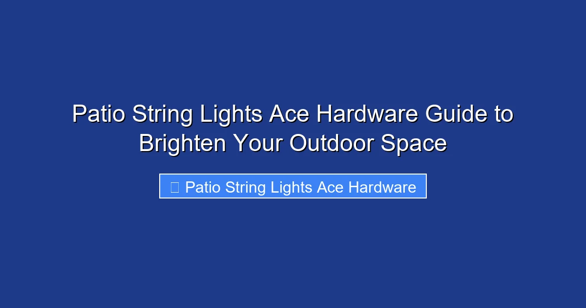 Patio String Lights Ace Hardware Guide to Brighten Your Outdoor Space