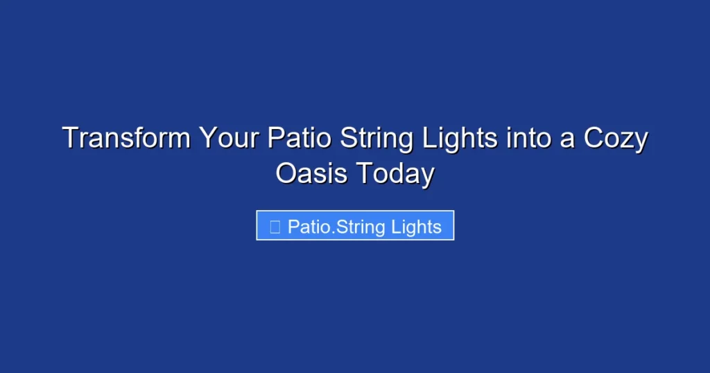 Transform Your Patio String Lights into a Cozy Oasis Today
