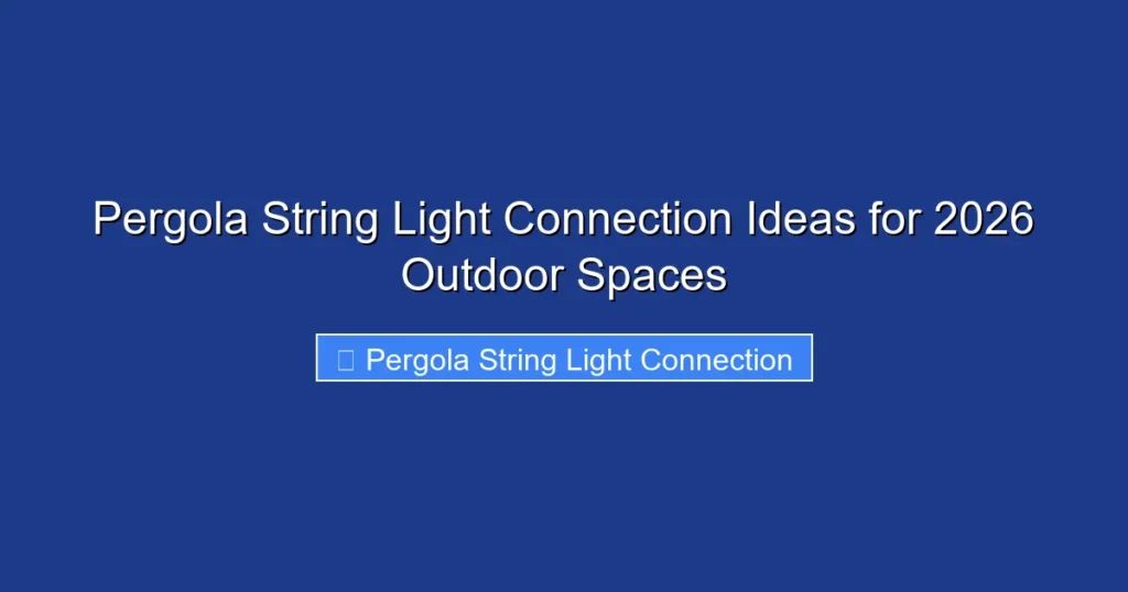 Pergola String Light Connection Ideas for 2026 Outdoor Spaces