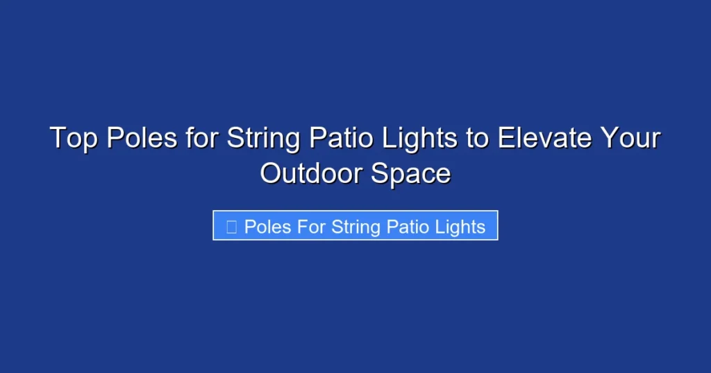 Top Poles for String Patio Lights to Elevate Your Outdoor Space