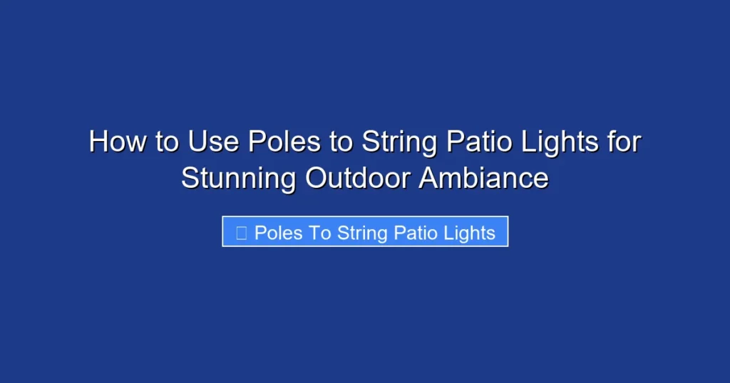 How to Use Poles to String Patio Lights for Stunning Outdoor Ambiance
