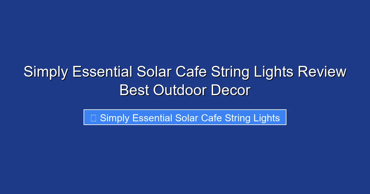 Simply Essential Solar Cafe String Lights Review Best Outdoor Decor