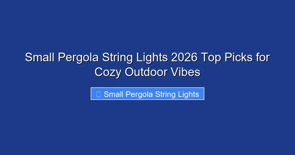 Small Pergola String Lights 2026 Top Picks for Cozy Outdoor Vibes