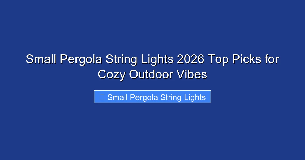 Small Pergola String Lights 2026 Top Picks for Cozy Outdoor Vibes