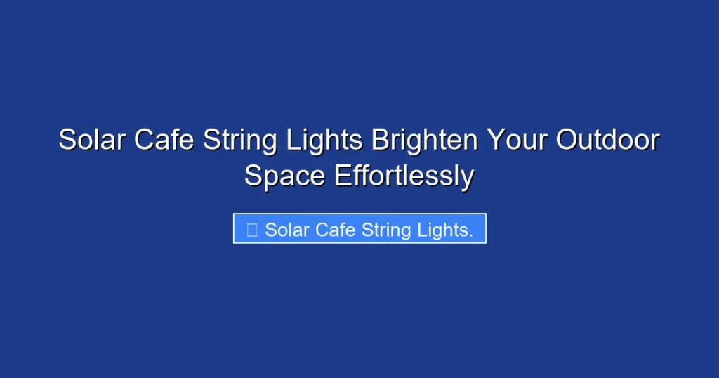 Solar Cafe String Lights Brighten Your Outdoor Space Effortlessly