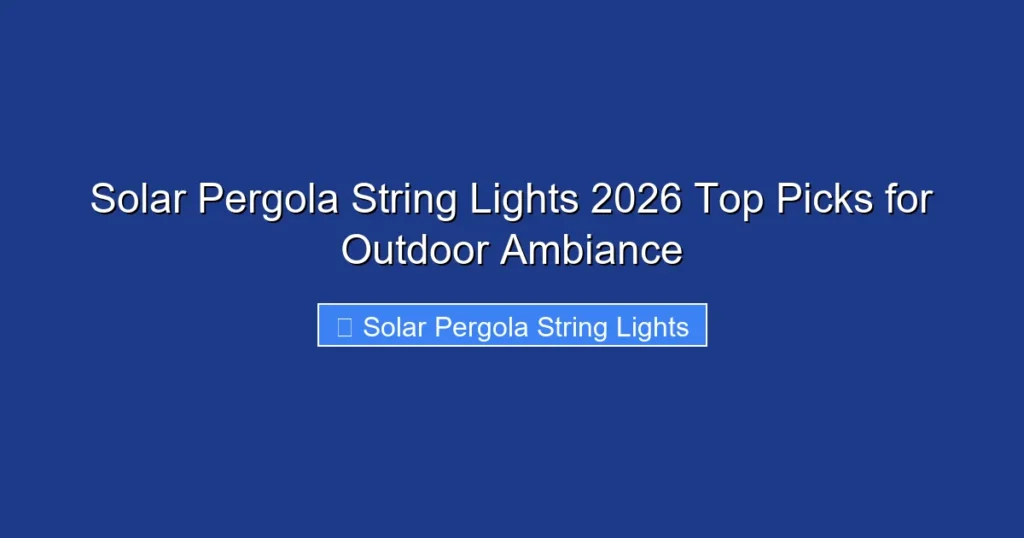 Solar Pergola String Lights 2026 Top Picks for Outdoor Ambiance
