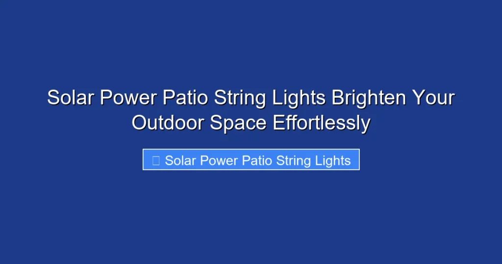 Solar Power Patio String Lights Brighten Your Outdoor Space Effortlessly