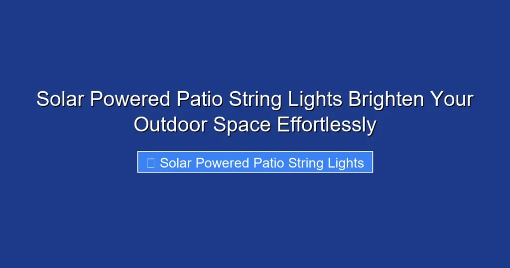 Solar Powered Patio String Lights Brighten Your Outdoor Space Effortlessly