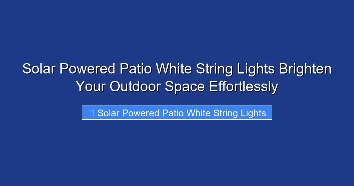 Solar Powered Patio White String Lights Brighten Your Outdoor Space Effortlessly