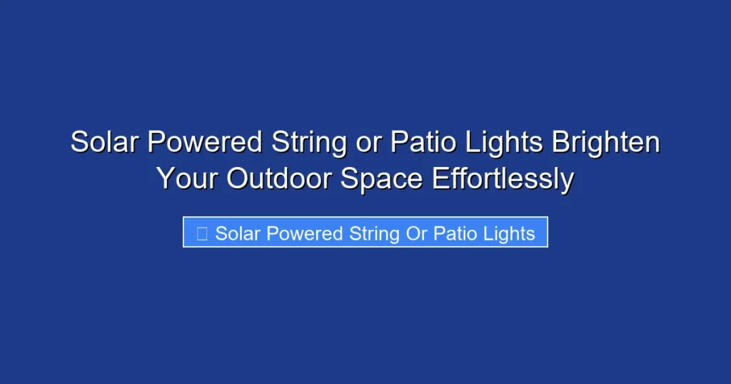 Solar Powered String or Patio Lights Brighten Your Outdoor Space Effortlessly
