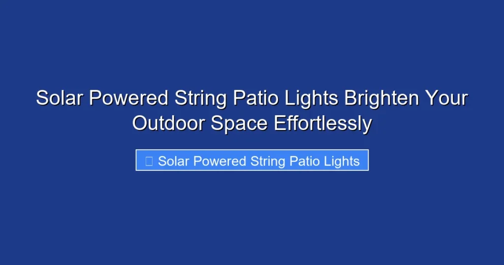 Solar Powered String Patio Lights Brighten Your Outdoor Space Effortlessly