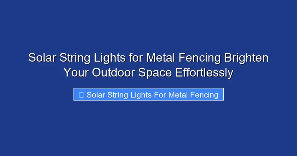 Solar String Lights for Metal Fencing Brighten Your Outdoor Space Effortlessly