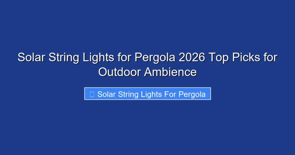 Solar String Lights for Pergola 2026 Top Picks for Outdoor Ambience