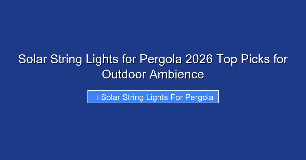 Solar String Lights for Pergola 2026 Top Picks for Outdoor Ambience