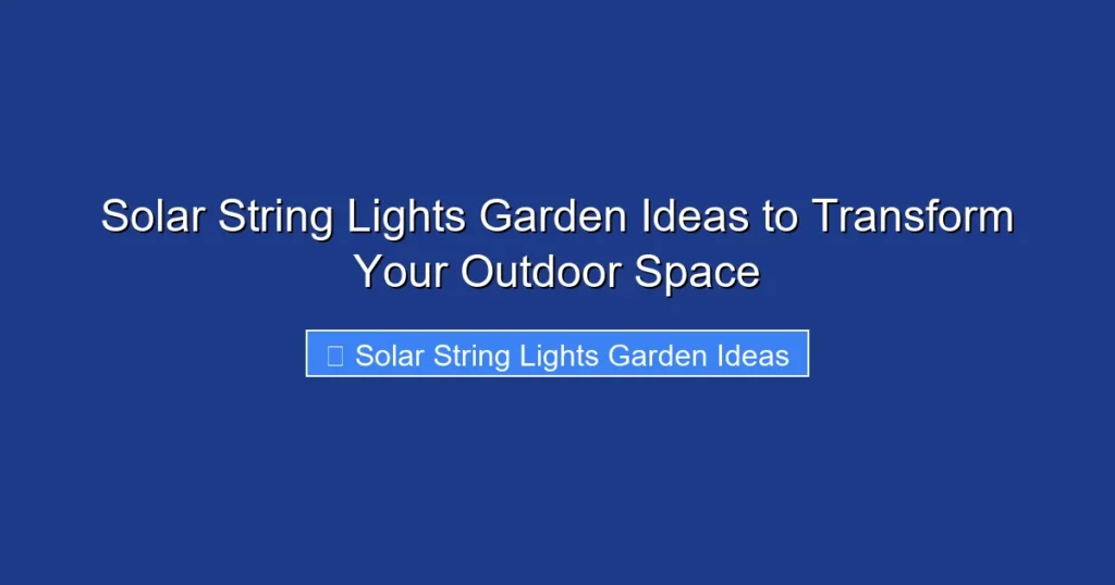 Solar String Lights Garden Ideas to Transform Your Outdoor Space