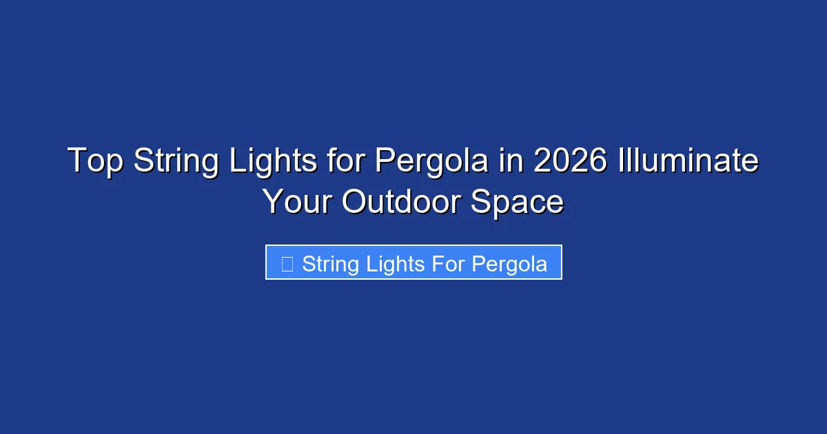 Top String Lights for Pergola in 2026 Illuminate Your Outdoor Space