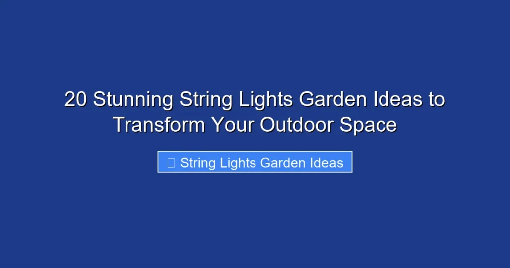 20 Stunning String Lights Garden Ideas to Transform Your Outdoor Space