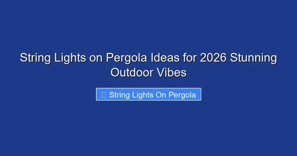 String Lights on Pergola Ideas for 2026 Stunning Outdoor Vibes