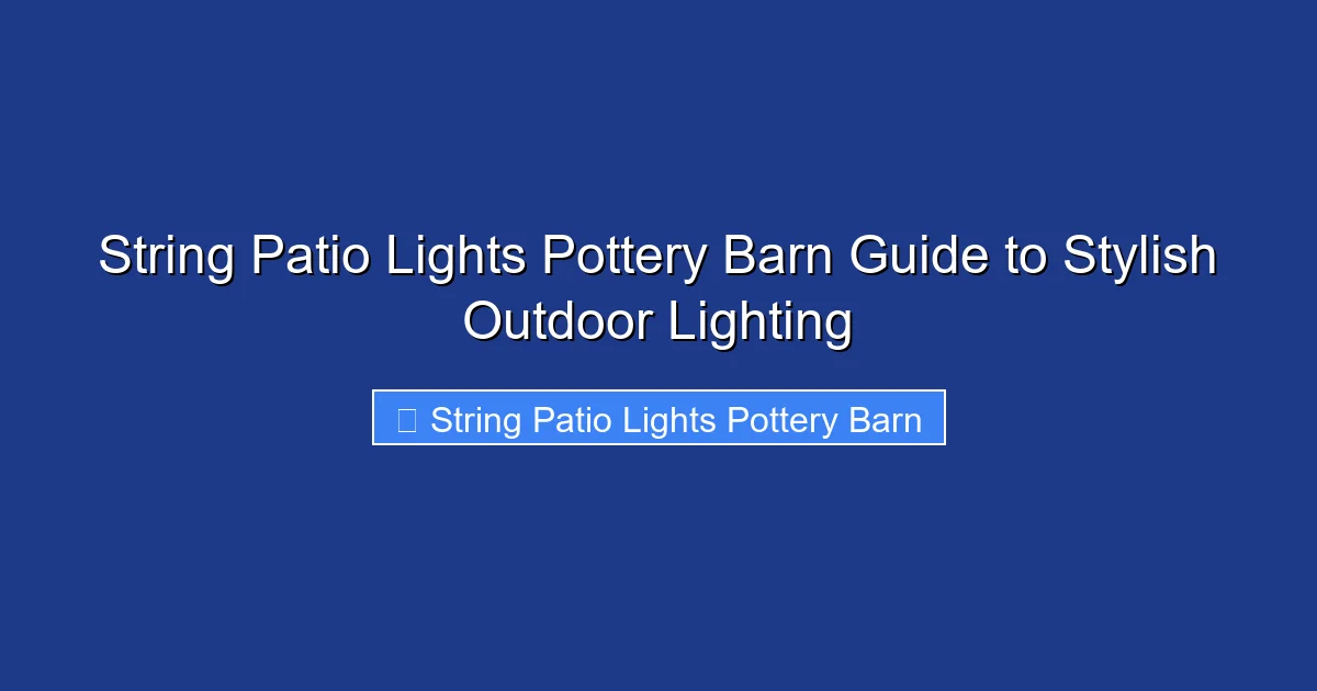 String Patio Lights Pottery Barn Guide to Stylish Outdoor Lighting