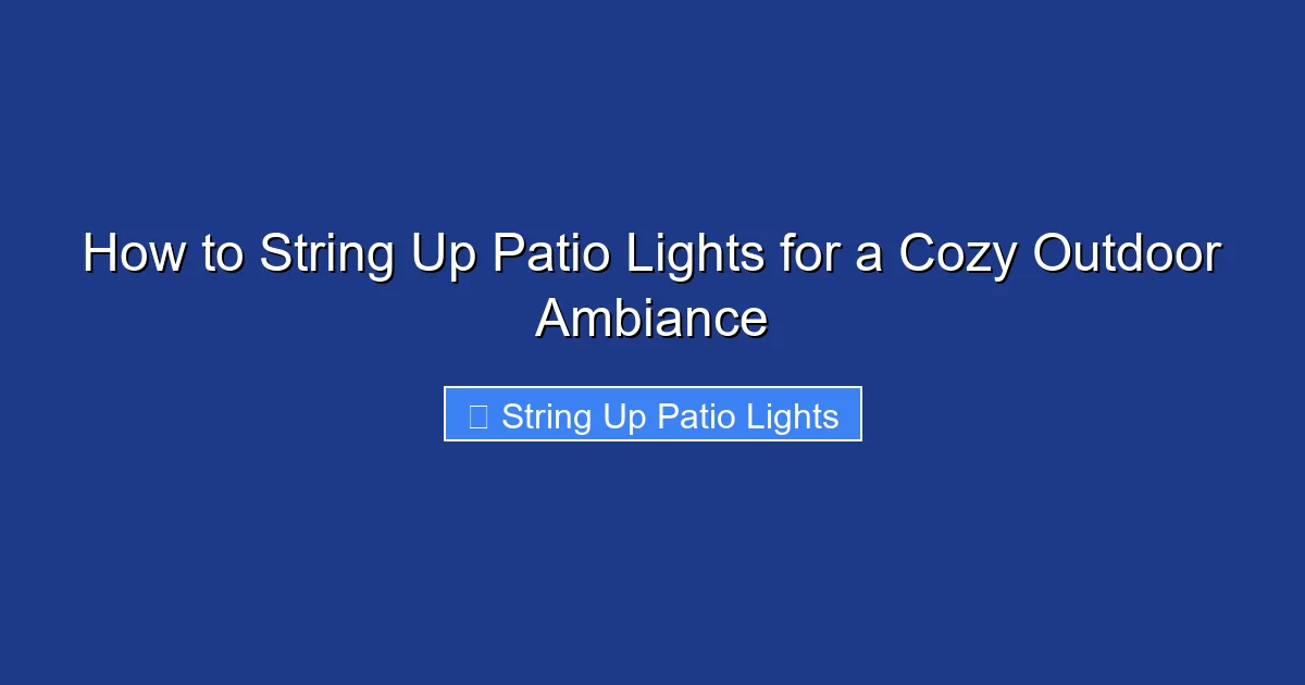 How to String Up Patio Lights for a Cozy Outdoor Ambiance
