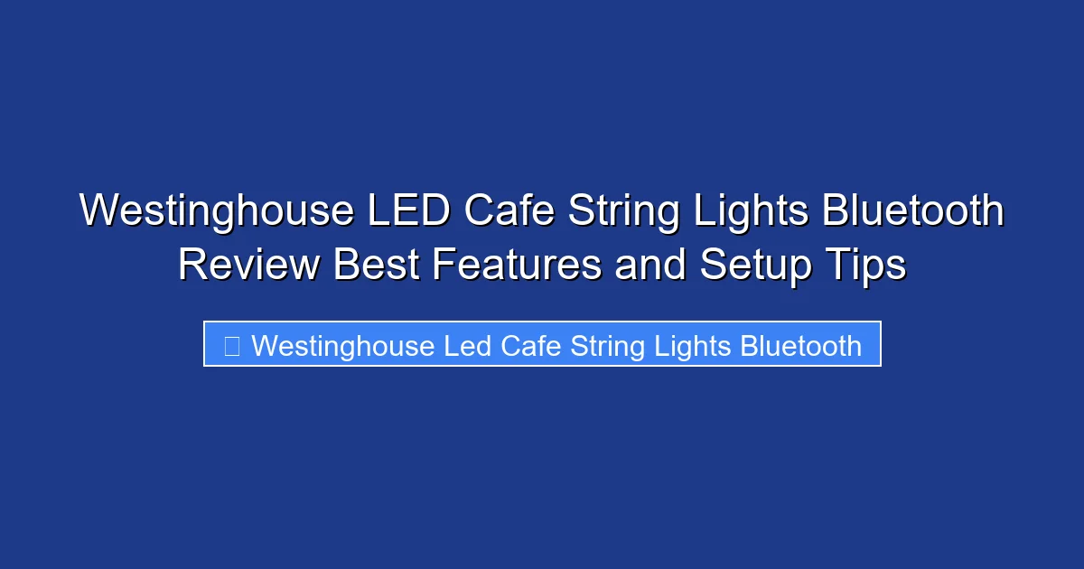 Westinghouse LED Cafe String Lights Bluetooth Review Best Features and Setup Tips